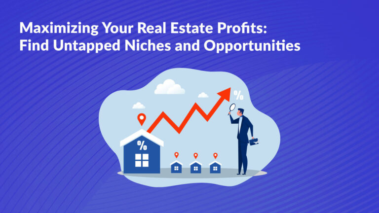 Maximizing Your Real Estate Profits Find Untapped Niches and Opportunities